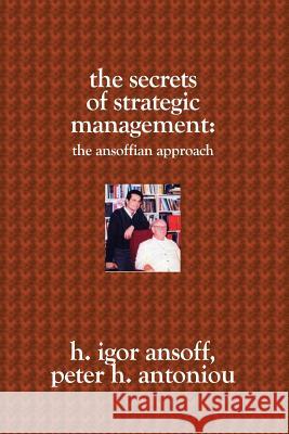 The Secrets of Strategic Management: : The Ansoffian Approach Igor H Peter H 9781419611780 Booksurge Publishing