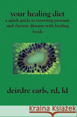 Your Healing Diet: A Quick Guide to Reversing Psoriasis and Chronic Diseases with Healing Foods Deirdre Earl 9781419617072 Booksurge Publishing