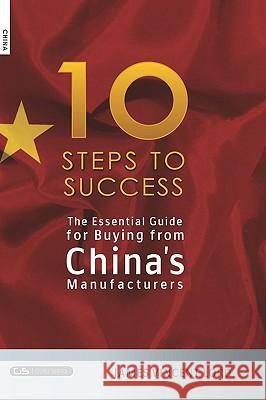 The Essential Guide for Buying from China's Manufacturers: The 10 Steps to Success James Vincent Lord 9781419628467