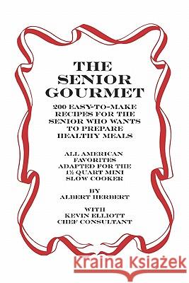 The Senior Gourmet: 200 Easy To Make Recipes For The Senior Who Wants To Prepare Fresh And Healthy Meals Elliot, Kevin 9781419628672 Booksurge Publishing