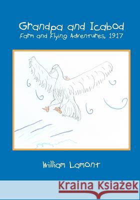 Grandpa and Icabod: Farm and Flying Adventures, 1917 William Lamont 9781419653223 Booksurge Publishing