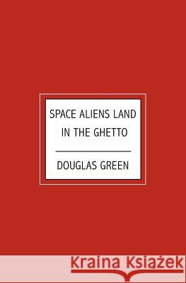 Space Aliens Land in the Ghetto Douglas Green 9781419655364 Booksurge Publishing