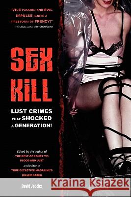 Sex Kill: Lust crimes that shocked a generation! Jacobs, David 9781419656651