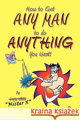 How to Get ANY MAN to do ANYTHING You Want!: How to find the ones you REALLY want. How to GET them. How to get them to buy you stuff!! Joyner, Katrina 9781419666247