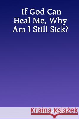 If God Can Heal Me, Why Am I Still Sick? Gordon Hesketh 9781419669101