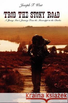 Trod the Stony Road: A Young Man's Journey from the Mississippi to the Charles Joseph F. West 9781419671272 Booksurge Publishing