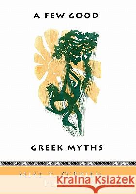 A Few Good Greek Myths: Based on Stories by the Ancient Greeks Mike T. O'Brien Peter L. Scacco 9781419692062 Booksurge Publishing