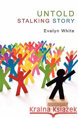 Untold Stalking Story: Stalking Unto Evelyn White Jacob Mary White Luster Rev Edgar White 9781419694523 Booksurge Publishing
