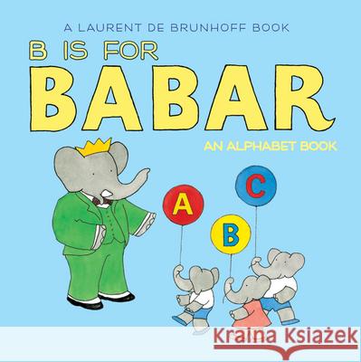 B is for Babar: An Alphabet Book Laurent de Brunhoff 9781419702983