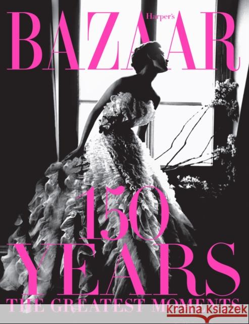 Harper's Bazaar: 150 Years: The Greatest Moments Glenda Bailey 9781419723940