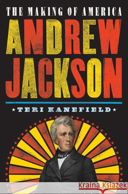 Andrew Jackson: The Making of America Teri Kanefield 9781419728402 Abrams