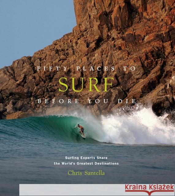 Fifty Places to Surf Before You Die: Surfing Experts Share the World’s Greatest Destinations Chris Santella 9781419734564 Abrams Image