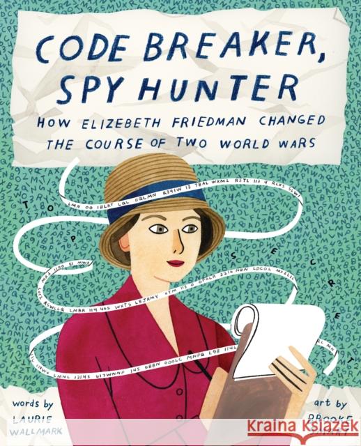 Code Breaker, Spy Hunter: How Elizebeth Friedman Changed the Course of Two World Wars Laurie Wallmark Brooke Smart 9781419739637 Abrams Books for Young Readers