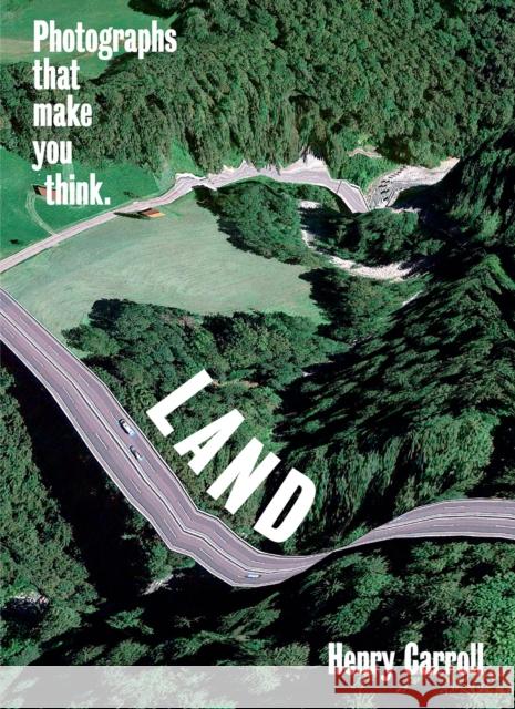 LAND: Photographs That Make You Think Henry Carroll 9781419751479