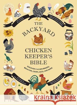 The Backyard Chicken Keeper\'s Bible: Discover Chicken Breeds, Behavior, Coops, Eggs, and More Jessica Ford Rachel Federman Sonya Patel Ellis 9781419764134