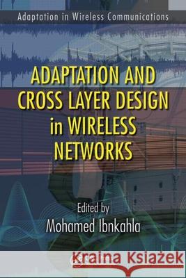 Adaptation and Cross Layer Design in Wireless Networks Mohamed Ibnkahla 9781420046038 CRC