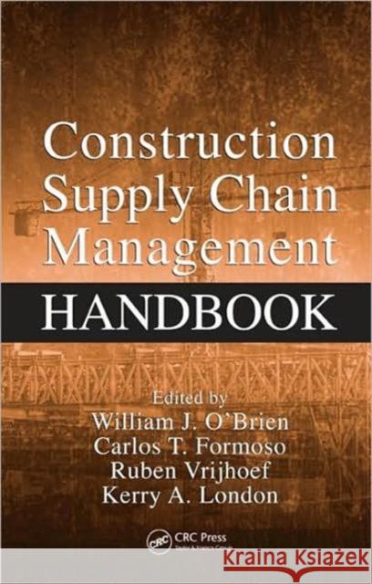 Construction Supply Chain Management Handbook William J. O'Brien Kerry A. London Ruben Vrijhoef 9781420047455 CRC