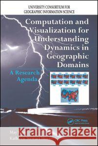 Computation and Visualization for Understanding Dynamics in Geographic Domains: A Research Agenda Yuan, May 9781420060324