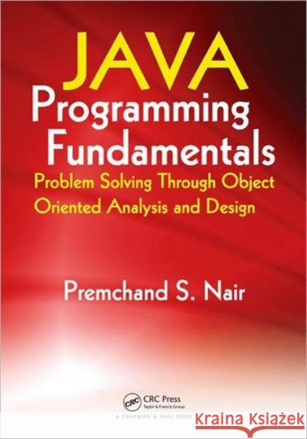 Java Programming Fundamentals: Problem Solving Through Object Oriented Analysis and Design Nair, Premchand S. 9781420065473 CRC