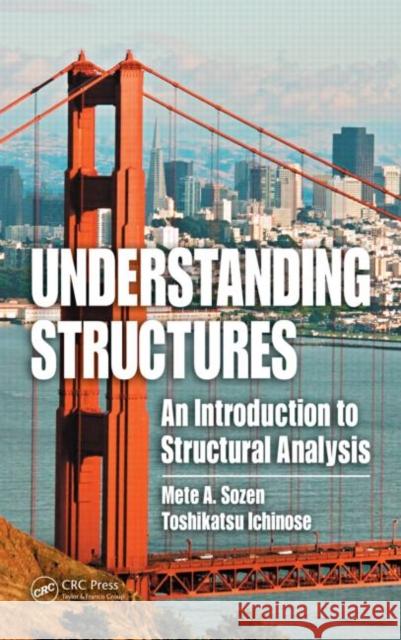 Understanding Structures : An Introduction to Structural Analysis Mete A. Sozen Toshikatsu Ichinose 9781420068610 CRC