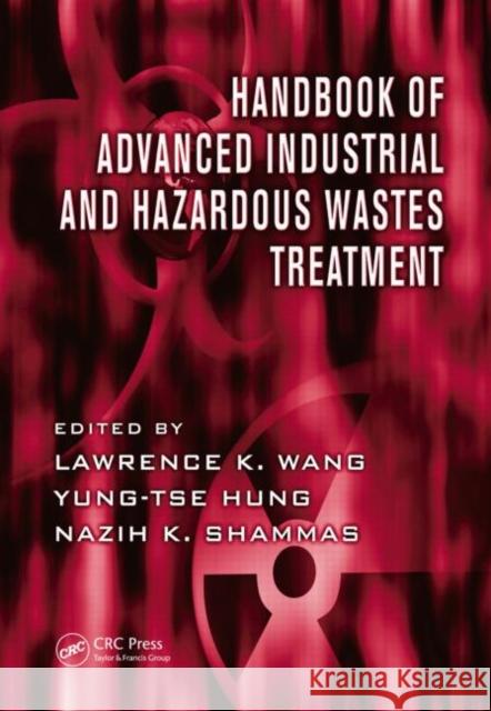 Handbook of Advanced Industrial and Hazardous Wastes Treatment Lawrence K. Wang Yung-Tse Hung Nazih K. Shammas 9781420072198 CRC