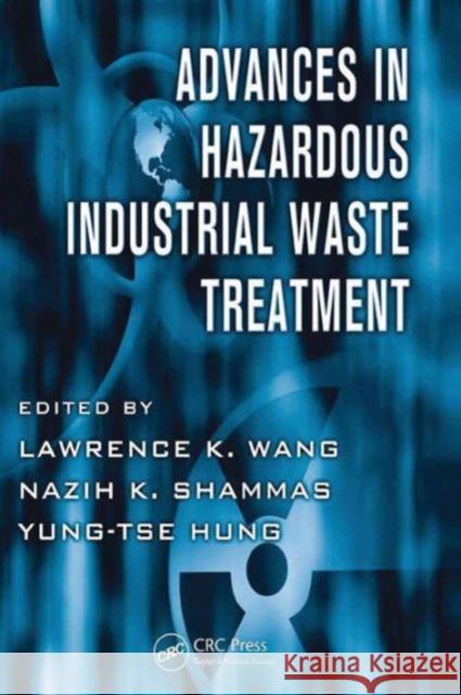 Advances in Hazardous Industrial Waste Treatment Lawrence K. Wang Nazih K. Shammas Yung-Tse Hung 9781420072303 CRC
