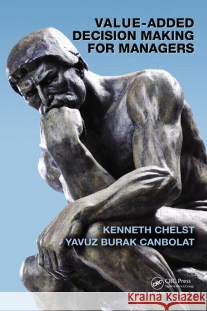 Value-Added Decision Making for Managers Kenneth Chelst Yavuz Burak Canbolat  9781420075724 Taylor & Francis