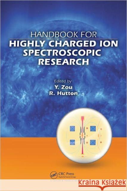Handbook for Highly Charged Ion Spectroscopic Research Roger Hutton Yaming Zou Fred Currell 9781420079043 Taylor & Francis