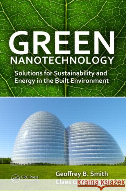 Green Nanotechnology: Solutions for Sustainability and Energy in the Built Environment Smith, Geoffrey B. 9781420085327