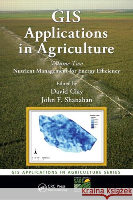 GIS Applications in Agriculture, Volume Two: Nutrient Management for Energy Efficiency [With CDROM] Clay, David E. 9781420092707