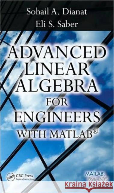 Advanced Linear Algebra for Engineers with MATLAB Sohail A. Dianat Eli Saber 9781420095234 TAYLOR & FRANCIS LTD