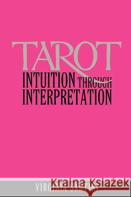 Tarot: Intuition Through Interpretation Santini, Virginia 9781420805321 Authorhouse