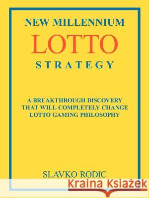 New Millennium Lotto Strategy: Breakthrough Discovery That Will Completely Change Lotto Gaming Philosophy Slavko Rodic 9781420817560 AuthorHouse