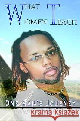 What Women Teach: One Man's Journey Glenn, Robert Patrick 9781420818079