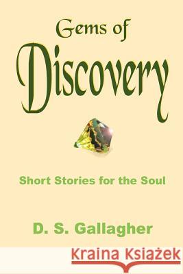 Gems of Discovery: Short Stories for the Soul Gallagher, D. S. 9781420826562 Authorhouse