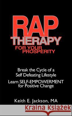 R.A.P. Therapy For Your Prosperity: A system of self-empowerment for positive change Jackson, Keith E. 9781420839920 Authorhouse