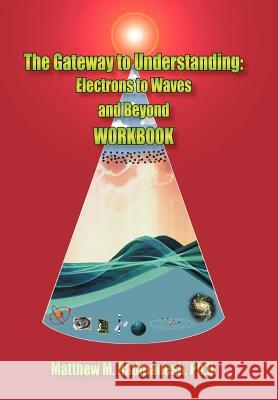 The Gateway to Understanding: Electrons to Waves and Beyond WORKBOOK Radmanesh, Matthew M. 9781420840469 Authorhouse