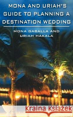 Mona and Uriah's Guide to Planning a Destination Wedding Gaballa, Mona 9781420840902 Authorhouse