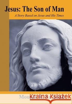 Jesus: the Son of Man: A Story Based on Jesus and His Times Sa'adah, Mounir R. 9781420844283 Authorhouse
