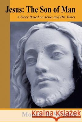 Jesus: the Son of Man: A Story Based on Jesus and His Times Sa'adah, Mounir R. 9781420844290 Authorhouse