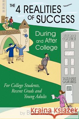 THE 4 REALITIES OF SUCCESS DURING and AFTER COLLEGE: For College Students, Recent Grads and Young Adults Roth, Bob 9781420844702