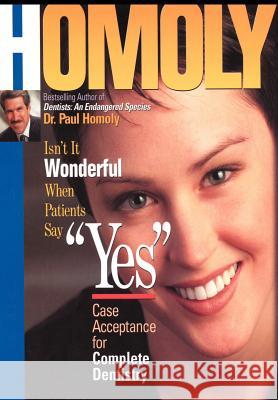 Isn't It Wonderful When Patients Say Yes: Case Acceptance for Complete Dentistry Homoly, Paul 9781420845327 Authorhouse