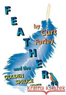 FEATHERS and the GOLDEN SPRUCE TREE Curt Farley 9781420849875 Authorhouse
