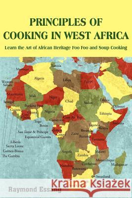Principles of Cooking in West Africa: Learn the Art of African Heritage Foo Foo and Soup Cooking Essang, Raymond 9781420859966 Authorhouse