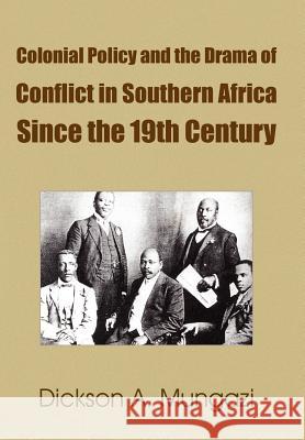 Colonial Policy and the Drama of Conflict in Southern Africa Since the 19th Century Dickson A. Mungazi 9781420861532 Authorhouse