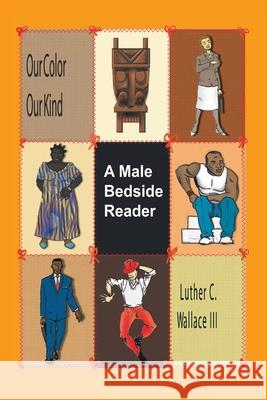 Our Color Our Kind: a Male Bedside Reader Wallace, Luther C., III 9781420865097 Authorhouse