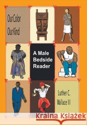 Our Color Our Kind: a Male Bedside Reader Wallace, Luther C., III 9781420865103 Authorhouse