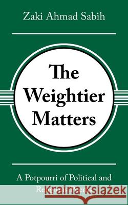 The Weightier Matters: A Potpourri of Political and Religious Poems Sabih, Zaki Ahmad 9781420868425 Authorhouse