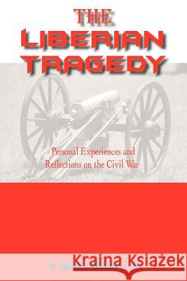 The Liberian Tragedy: Personal Experiences and Reflections on the Civil War T. Nelson Williams, Sr. 9781420871395 Authorhouse