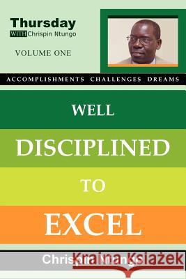 Well Disciplined To Excel Chrispin Ntungo 9781420876246 Authorhouse